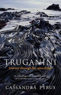 Truganini : Journey through the apocalypse - Cassandra Pybus