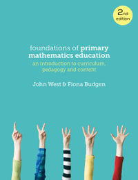 Foundations of Primary Mathematics Education 2ed : An introduction to curriculum, pedagogy and content - John West