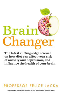 Brain Changer : Good Mental Health Diet - Felice Jacka