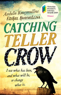 Catching Teller Crow : WINNER: 2019 Victorian Premier's Literary Awards, Young Adult - Ambelin Kwaymullina
