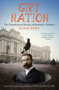 Girt Nation : The Unauthorised History of Australia Volume 3 - David Hunt