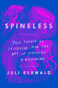 Spineless : The Science of Jellyfish and the Art of Growing a Backbone - Juli Berwald