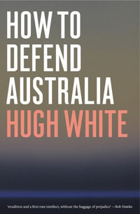 How to Defend Australia - Hugh White
