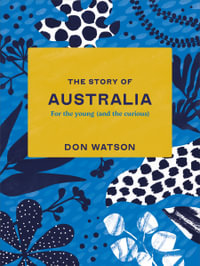 The Story of Australia : For the Young (And the Curious) - Don Watson
