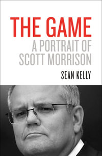 The Game : A Portrait of Scott Morrison - Sean Kelly