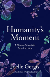 Humanity's Moment : A Climate Scientist's Case for Hope - Joëlle Gergis