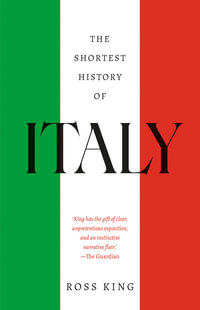 The Shortest History of Italy : A Captivating Journey from the Roman Empire to the Renaissance to a Modern Republic - Ross King