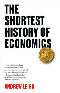 The Shortest History of Economics : The Powerful Story of Economic Ideas and Forces that Shape Our World - Andrew Leigh