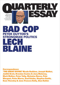 Bad Cop : Peter Dutton's Strongman Politics: Quarterly Essay 93 - Lech Blaine