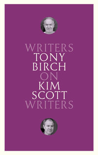 On Kim Scott : An Illuminating Essay on the Author of the Miles Franklin Award-Winning Novels Benang and That Deadman Dance - Tony Birch