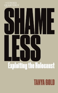 Shameless : Exploiting the Holocaust: Jewish Quarterly 261 - Tanya Gold
