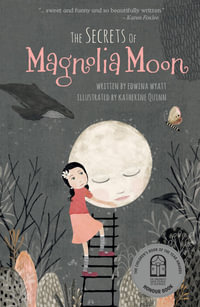 The Secrets of Magnolia Moon : Honour Book for the 2020 CBCA Awards Book of the Year for Younger Readers - Edwina Wyatt
