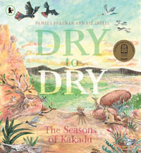 Dry to Dry : The Seasons of Kakadu - Pamela Freeman