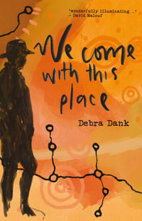 We Come With This Place : Shortlisted for the 2023 Stella Prize | Winner of the 2023 ALS Gold Medal - Debra Dank