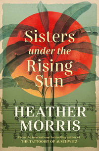 Sisters under the Rising Sun : From the bestselling author of The Tattooist of Auschwitz. - Heather Morris