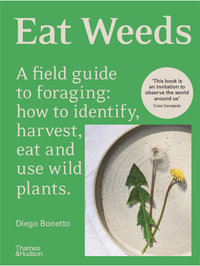 Eat Weeds : A field guide to foraging: how to identify, harvest, eat and use wild plants (Flexibound Edition) - Diego Bonetto
