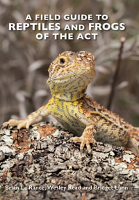 A Field Guide to Reptiles and Frogs of the ACT - Brian La Rance