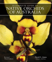 A Complete Guide to Native Orchids of Australia : 3rd Edition - Revised - David L. Jones