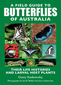 A Field Guide to Butterflies of Australia : Their Life Histories and Larval Host Plants - Garry Sankowsky