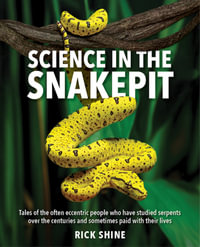 Science in the Snakepit : Tales of the often eccentric people who have studied serpents over the centuries and have sometimes paid with their lives - Rick Shine