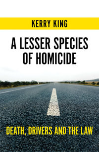 A Lesser Species of Homicide : Death, Drivers and the Law - Kerry King