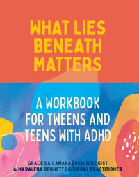 What Lies Beneath Matters : A Workbook for Tweens and Teens with ADHD - Grace da Camara