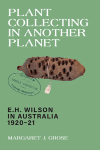 Plant Collecting in Another Planet : E.H. Wilson in Australia 1920-21 - Margaret J. Grose