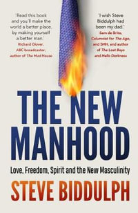 The New Manhood : Love, Freedom, Spirit and the New Masculinity - Steve Biddulph