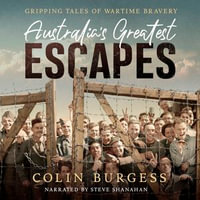 Australia's Greatest Escapes : Gripping tales of wartime bravery - Steve Shanahan