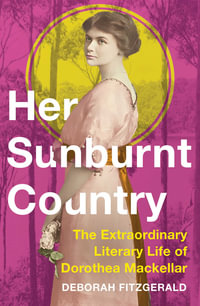 Her Sunburnt Country : The Extraordinary Literary Life of Dorothea Mackellar - Deborah FitzGerald