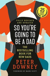 So You're Going to Be a Dad : 25 Year Anniversary Edition - Peter Downey