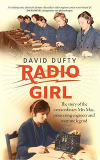 Radio Girl : The story of the extraordinary Mrs Mac, pioneering engineer and wartime legend - David Dufty