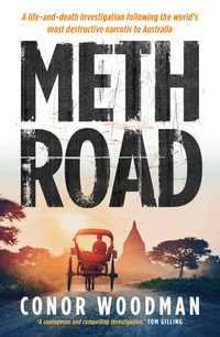 Meth Road : A life-and-death investigation following the world's most destructive narcotic to Australia - Conor Woodman