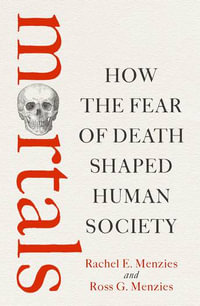 Mortals : How the fear of death shaped human society - Ross Menzies