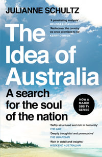 The Idea of Australia : A search for the soul of the nation - Julianne Schultz