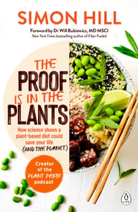 The Proof is in the Plants : How science shows a plant-based diet could save your life (and the planet) - Simon Hill