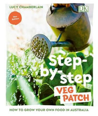 Step-by-step Veg Patch : How to Grow Your Own Food in Australia - Lucy Chamberlain