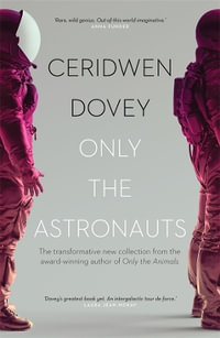 Only the Astronauts : The transformative new collection from the award-winning author of Only the Animals - Ceridwen Dovey