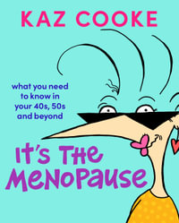 It's The Menopause : What you need to know in your 40s, 50s and beyond - Kaz Cooke