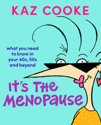 It's The Menopause : What you need to know in your 40s, 50s and beyond - Kaz Cooke