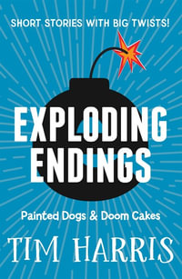 Exploding Endings 1 : Painted Dogs & Doom Cakes - Tim Harris