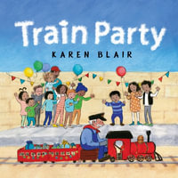 Train Party : CBCA's Notable Early Childhood Book 2022 - Karen Blair