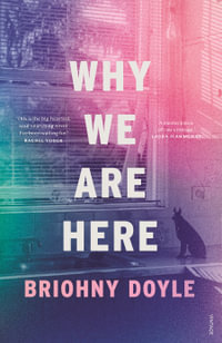 Why We Are Here - Briohny Doyle