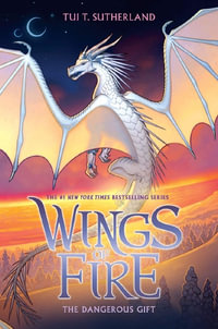 The Dangerous Gift : Wings of Fire : Book 14 - Tui T. Sutherland