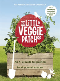 The Little Veggie Patch Co : An A-Z guide to growing food in small spaces - Fabian Capomolla and Mat Pember