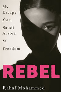 Rebel : My Escape from Saudi Arabia to Freedom - Rahaf Mohammed