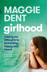 Girlhood : Raising our little girls to be healthy, happy and heard - Maggie Dent