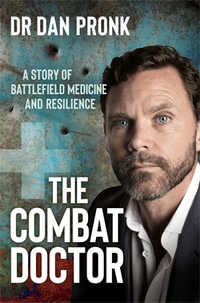 The Combat Doctor : A Story of Battlefield Medicine and Resilience - Dr Dan Pronk