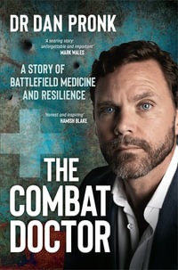 The Combat Doctor : A Story of Battlefield Medicine and Resilience - Dr Dan Pronk