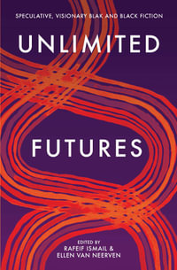 Unlimited Futures : Speculative, visionary blak and black fiction - Rafeif Ismail